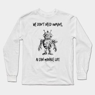 we don't need humans, Ai can manage life Long Sleeve T-Shirt